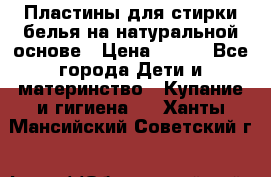 Пластины для стирки белья на натуральной основе › Цена ­ 660 - Все города Дети и материнство » Купание и гигиена   . Ханты-Мансийский,Советский г.